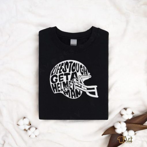 Tpusa Life’s Tough Get A Helmet Man shirt