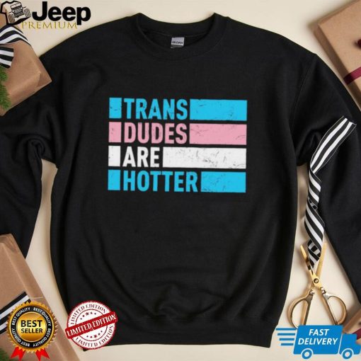 Trans Dudes Are Hotter T Shirt