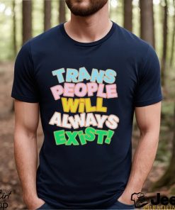 Trans People Will Always Exist Shirt