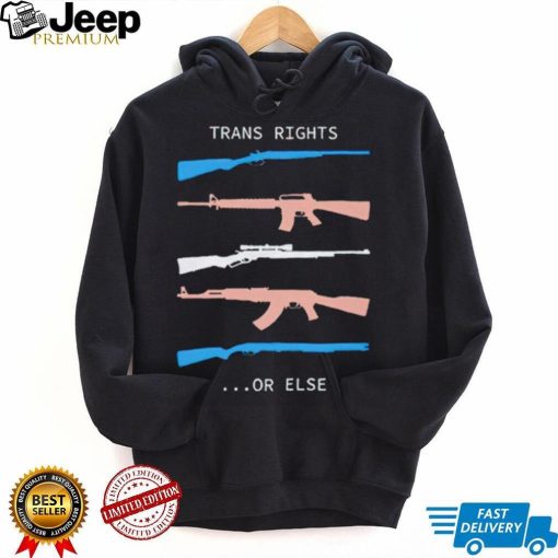 Trans Rights Or Else Shirt