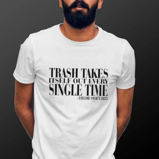 Trash takes itself out every single time 2024 shirt