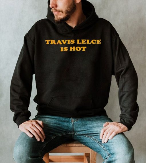 Travis Kelce Is Hot Shirt