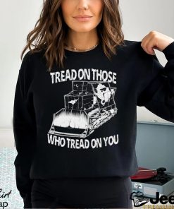 Tread on those who tread on you shirt