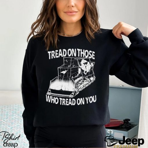 Tread on those who tread on you shirt