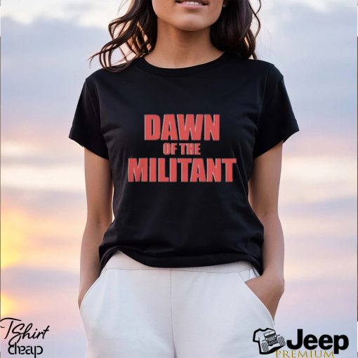 Trending Dawn Of The Militant 2023 shirt