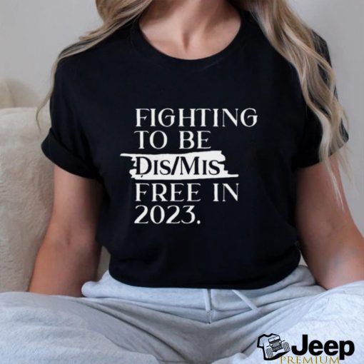 Trending fighting to be dis mis free in 2023 Shirt