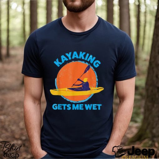 Trends Kayaking Gets Me Wet Funny Halloween Christmas Kayaks Gift T Shirts