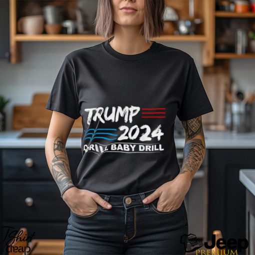 Trump 2024 Drill Baby Drill T shirt