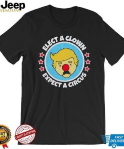 Trump Elect A Clown Expect A Circus Shirt