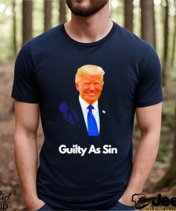 Trump Guilty As Sin T shirt