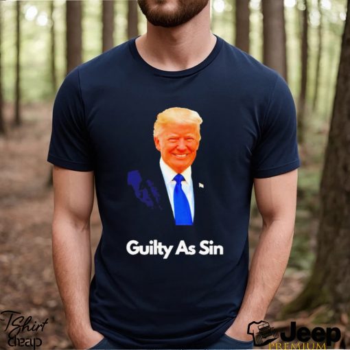 Trump Guilty As Sin T shirt