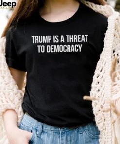 Trump Is A Threat To Democracy Tee Shirt