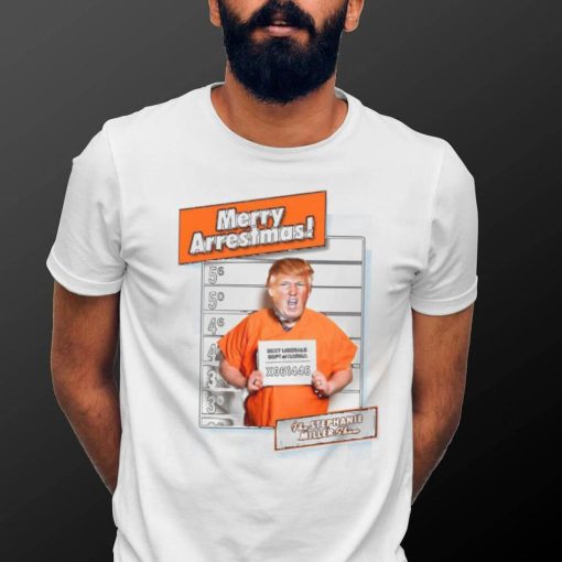 Trump Merry Arrestmas Stephanie Miller Show Shirt Donald Trump Shirt