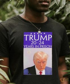 Trump Mugshot 20 24 Years in Prison Shirt