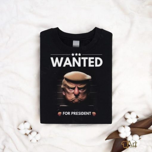 Trump Mugshot Trump Wanted For President Shirt