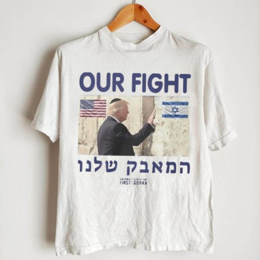 Trump Our Fight Support Israel Shirt