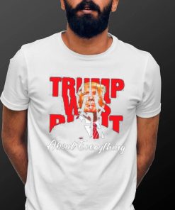 Trump Was Right About Everything Shirt