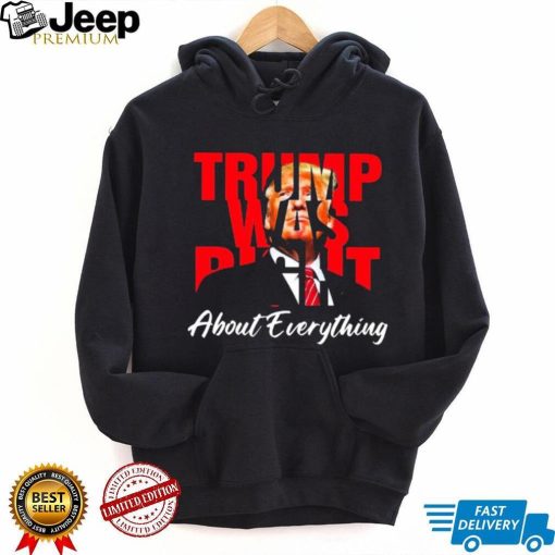 Trump Was Right About Everything Shirt