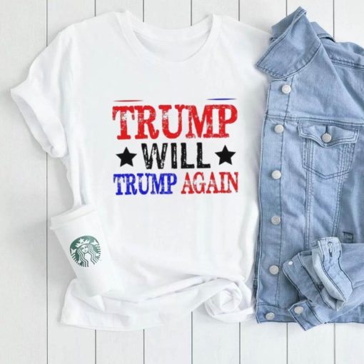 Trump Will Trump Again Shirt