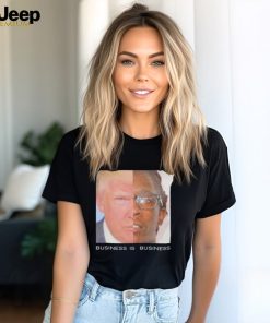 Trump business is business shirt