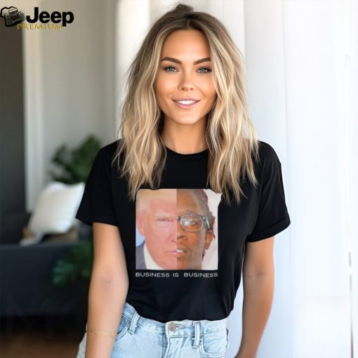 Trump business is business shirt