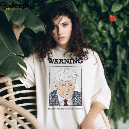 Trump mugshot warning I haven’t had my morning covfefe shirt