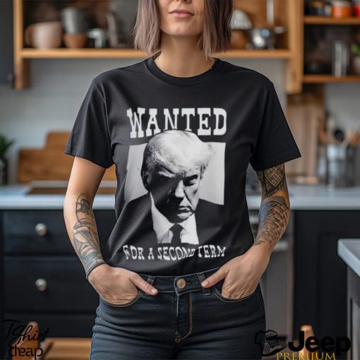 Trump wanted for a second term shirt