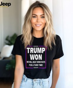 Trump won we will beat Democrats for a third time shirt