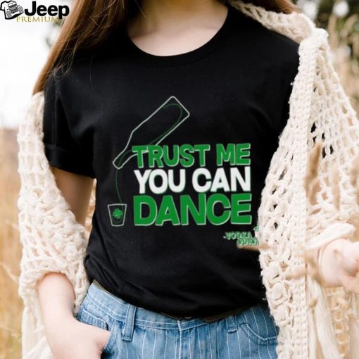 Trust me you can dance vodka St Patricks Day shirt