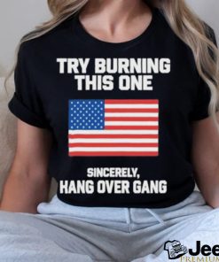 Try Burning This One Sincerely Hang Over Gang Shirt