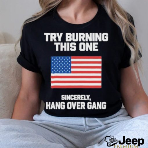 Try Burning This One Sincerely Hang Over Gang Shirt