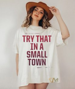 Try That In A Small Town Classic Shirt