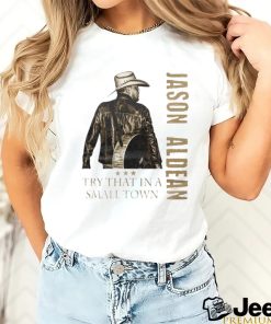 Try That In A Small Town Country Music Jason Aldean Shirt