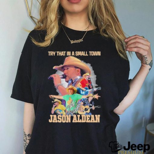 Try That In A Small Town Jason Aldean Unisex T Shirt