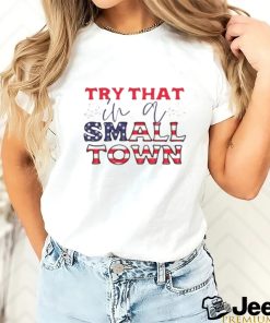 Try That in a Small Town American Flag Shirt