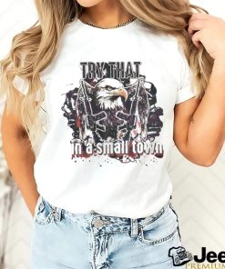 Try that in a Small Town PNG USA Military Country Music Shirt