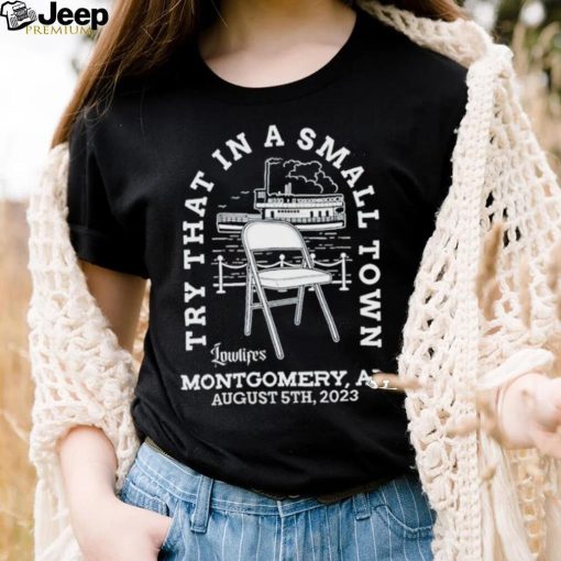 Try that in a small town lowlifes Montgomery AL august 5th 2023 shirt