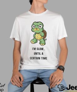 Turtle I’m slow until a certain time cartoon funny shirt