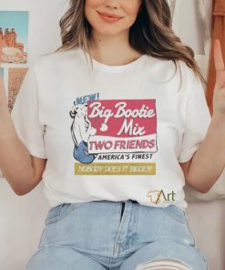 Two Friends Big Bootie Mix shirt