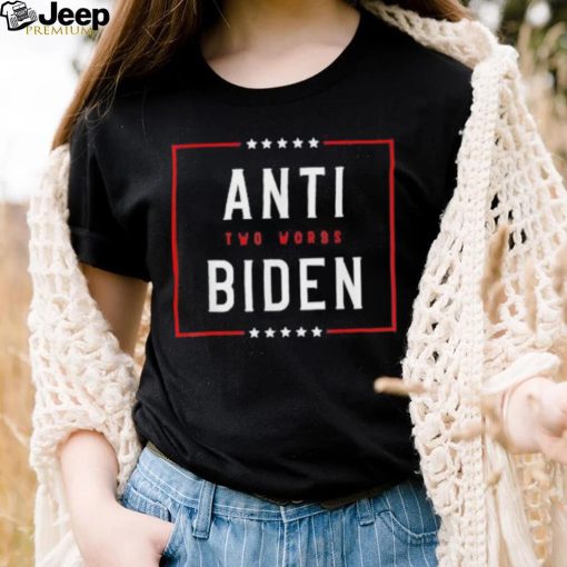 Two Words Anti Biden Two Words Made In America Tee Shirt