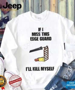 If I Miss This Edge Guard I’ll Kill Myself Shirt