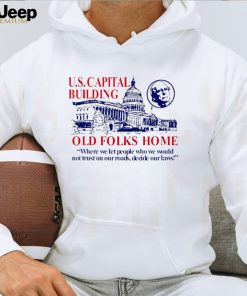 US Capital building old folks home where we let people who we would not trust on our roads decide our laws shirt