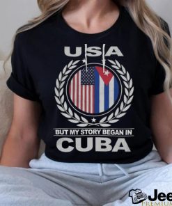 USA But My Story Began In Cuba T Shirt