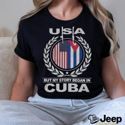 USA But My Story Began In Cuba T Shirt