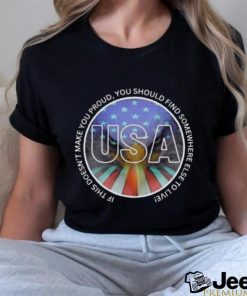 USA If shit doesn’t make You proud You should find somewhere else to live Shirt