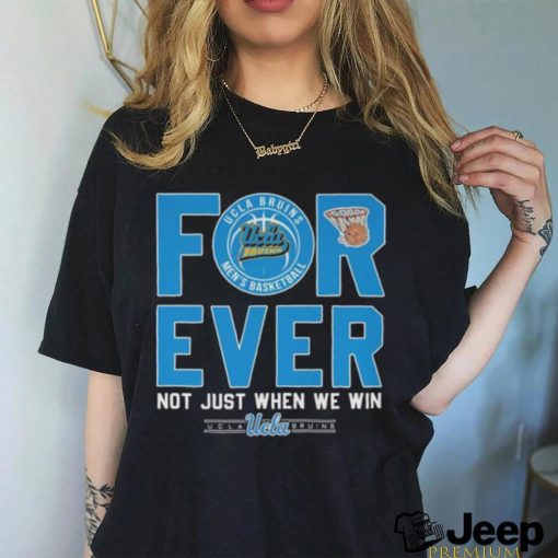 Ucla Bruins men’s basketball forever not just when we win 2023 shirt