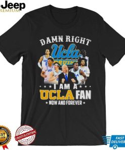 Ucla Damn Right I Am A Ucla Fan Now And Forever Justin Williams Brad Whitworth Carsen Ryan Shirt