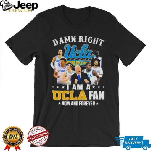 Ucla Damn Right I Am A Ucla Fan Now And Forever Justin Williams Brad Whitworth Carsen Ryan Shirt