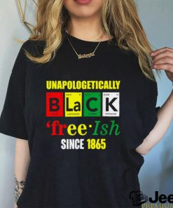 Unapologetically Black Juneteenth Free ish Since 1865 T Shirt