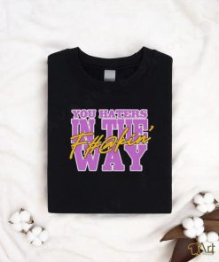 Uncle Dee You Haters In The Fuckin’ Way Shirt